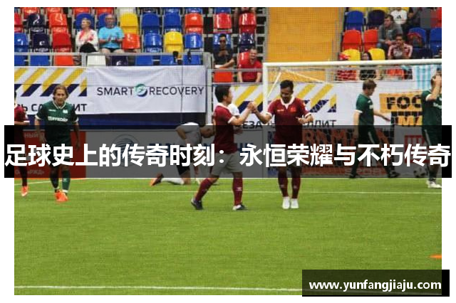 足球史上的传奇时刻：永恒荣耀与不朽传奇