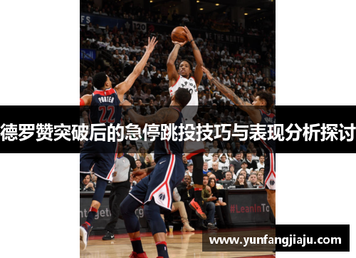 德罗赞突破后的急停跳投技巧与表现分析探讨