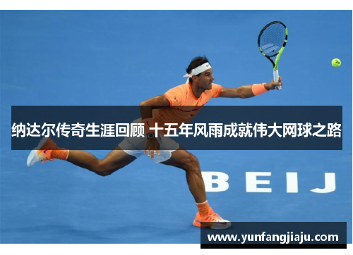纳达尔传奇生涯回顾 十五年风雨成就伟大网球之路