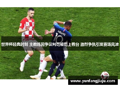 世界杯经典时刻 主教练因争议判罚被罚上看台 激烈争执引发赛场风波