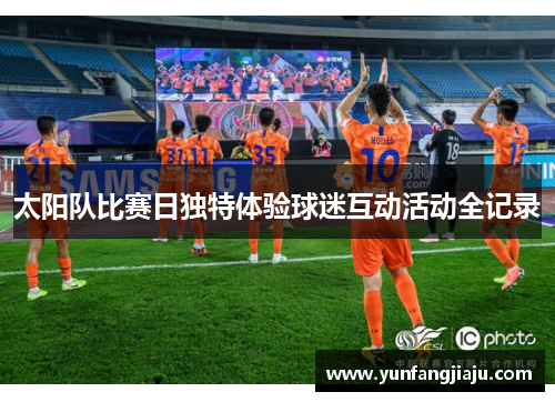 太阳队比赛日独特体验球迷互动活动全记录