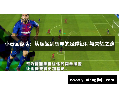 小麦国家队：从崛起到辉煌的足球征程与荣耀之路
