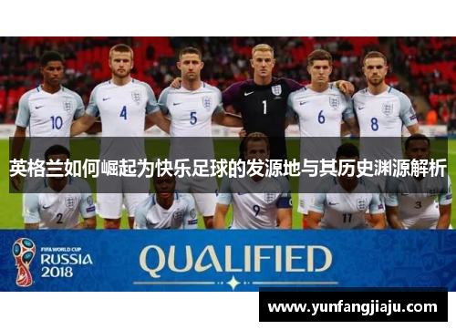 英格兰如何崛起为快乐足球的发源地与其历史渊源解析