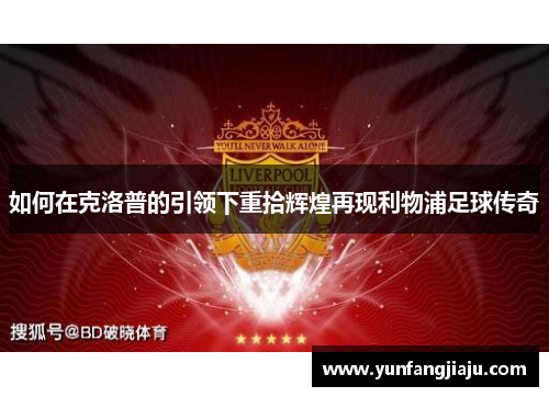 如何在克洛普的引领下重拾辉煌再现利物浦足球传奇