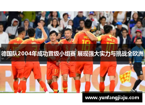 德国队2004年成功晋级小组赛 展现强大实力与挑战全欧洲
