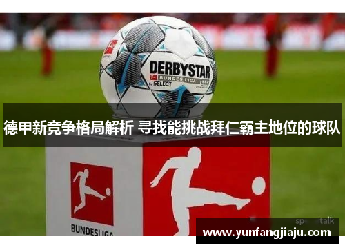 德甲新竞争格局解析 寻找能挑战拜仁霸主地位的球队