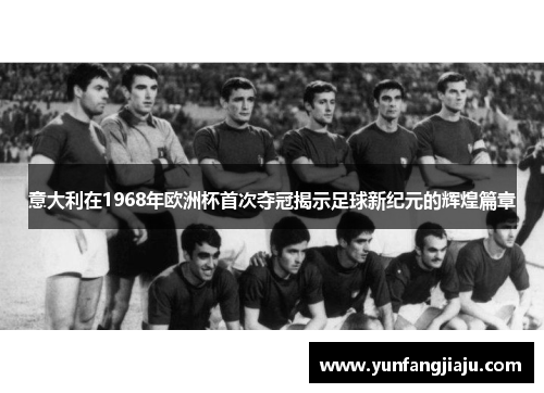 意大利在1968年欧洲杯首次夺冠揭示足球新纪元的辉煌篇章 意大利在1968年欧洲杯首次夺冠揭示足球新纪元的辉煌篇章