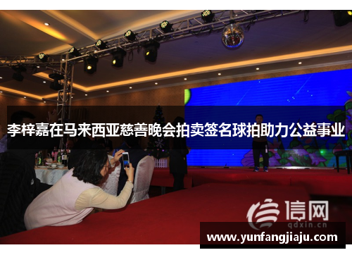 李梓嘉在马来西亚慈善晚会拍卖签名球拍助力公益事业 李梓嘉在马来西亚慈善晚会拍卖签名球拍助力公益事业